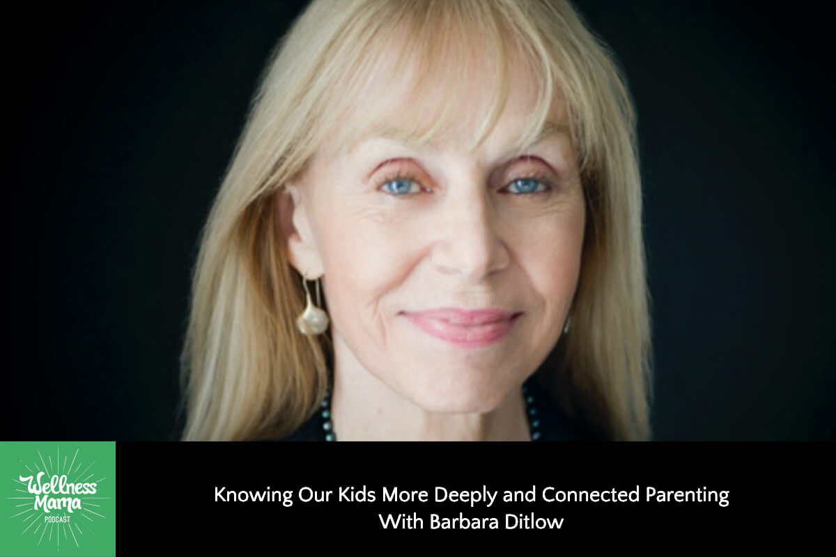 819: Knowing Our Kids More Deeply and Connected Parenting With Barbara Ditlow