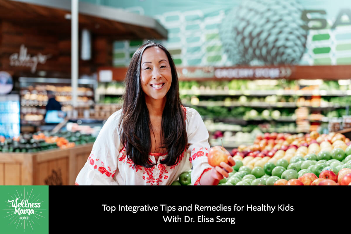 799: Top Integrative Tips and Remedies for Healthy Kids With Dr. Elisa Song